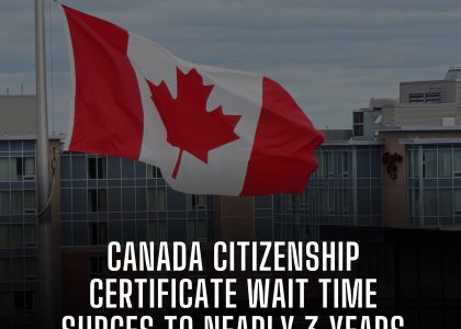 CANADA CITIZENSHIP CERTIFICATE WAIT TIME SURGES TO NEARLY 3 YEARS (33 MONTHS)